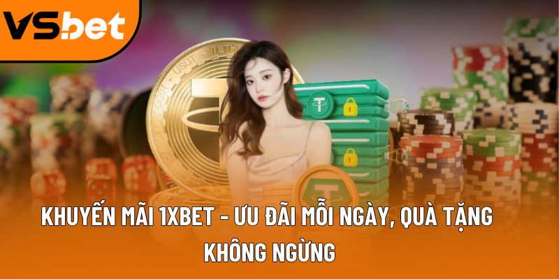 Khuyến mãi 1XBET - Ưu đãi mỗi ngày, quà tặng không ngừng 2 khuyen mai