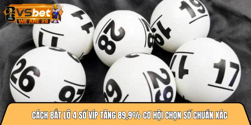 Cách bắt lô 4 số víp tăng 89,9% cơ hội chọn số chuẩn xác 3 Cách bắt lô 4 số víp