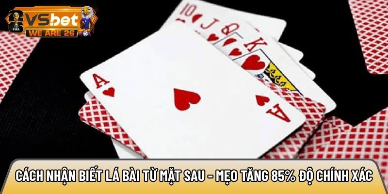 Cách nhận biết lá bài từ mặt sau - Mẹo tăng 85% độ chính xác 5 Cách nhận biết lá bài từ mặt sau